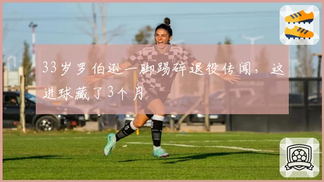 33岁罗伯逊一脚踢碎退役传闻，这进球藏了3个月