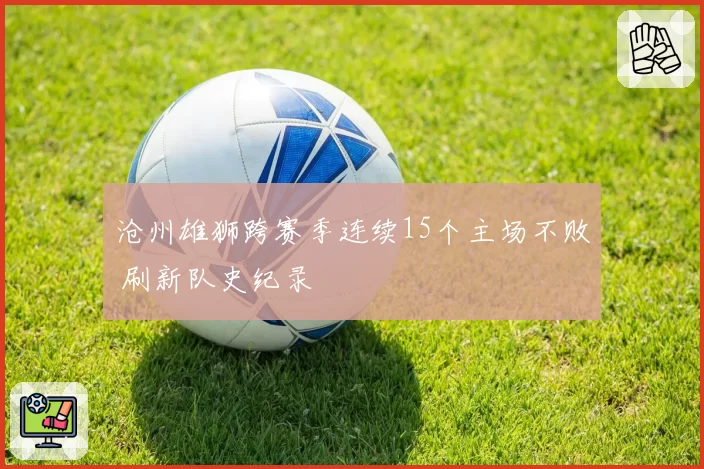 沧州雄狮跨赛季连续15个主场不败 刷新队史纪录
