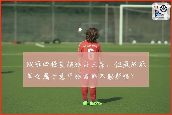 欧冠四强英超独占三席，但最终冠军会属于意甲独苗那不勒斯吗？